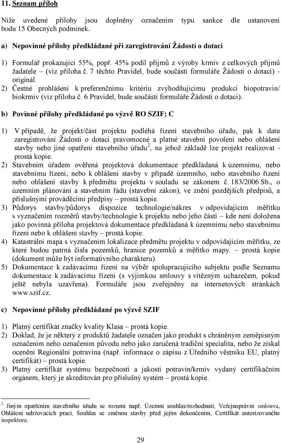 7 těchto Pravidel, bude součástí formuláře Žádosti o dotaci) - originál. 2) Čestné prohlášení k preferenčnímu kritériu zvýhodňujícímu produkci biopotravin/ biokrmiv (viz příloha č.