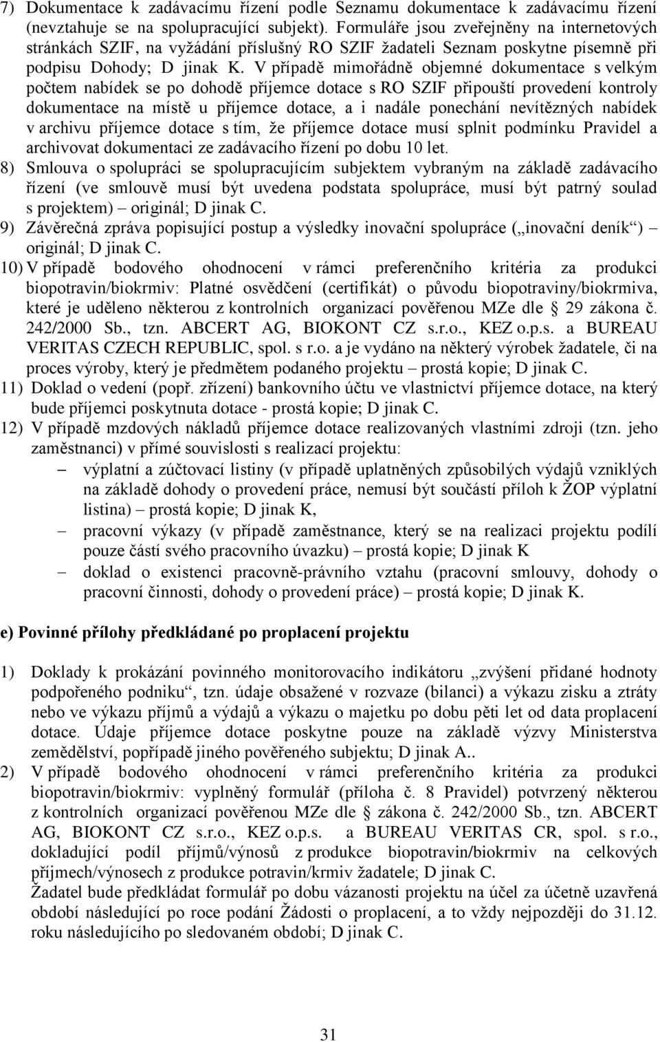 V případě mimořádně objemné dokumentace s velkým počtem nabídek se po dohodě příjemce dotace s RO SZIF připouští provedení kontroly dokumentace na místě u příjemce dotace, a i nadále ponechání