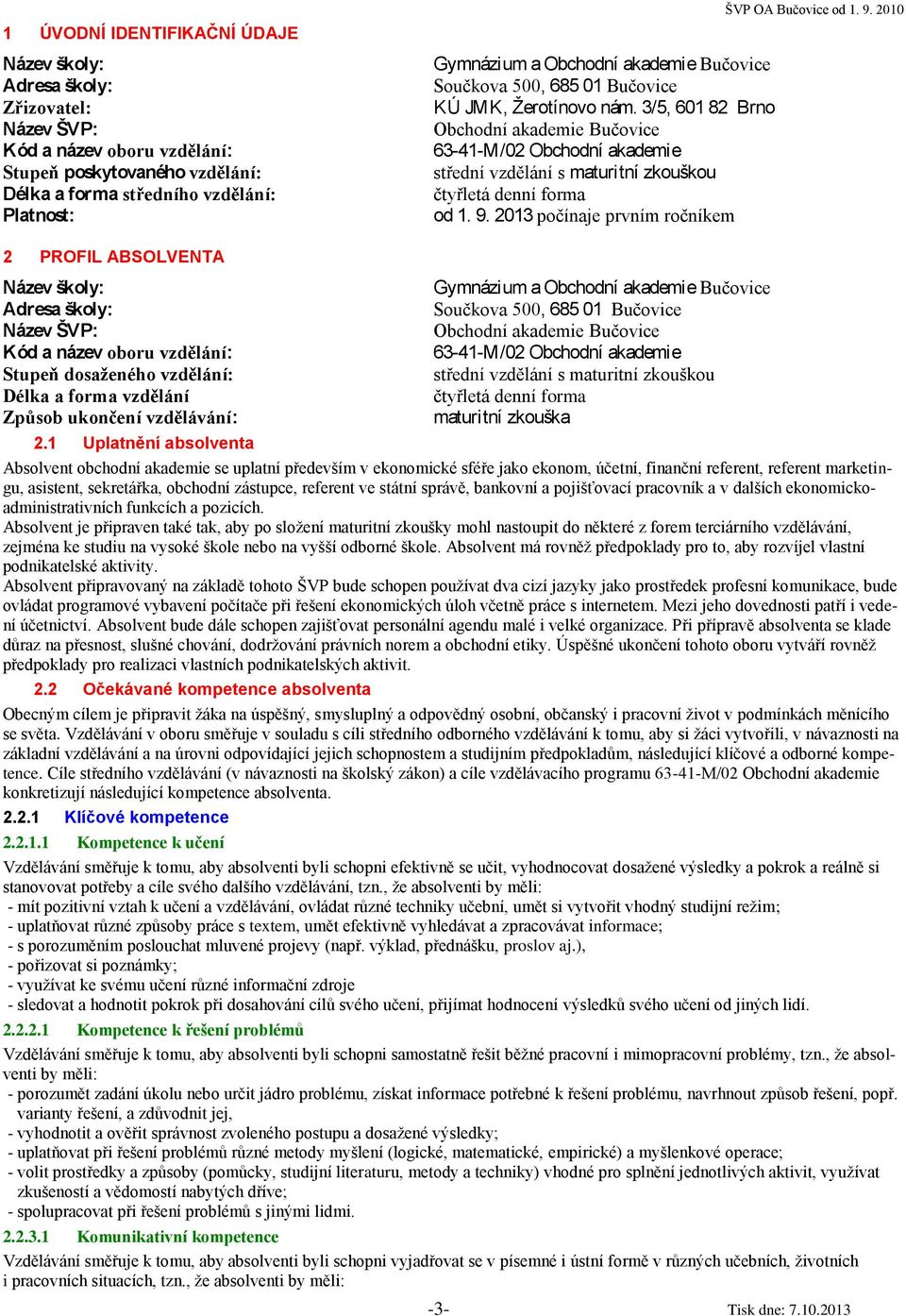 3/5, 601 82 Brno Obchodní akademie Bučovice 63-41-M/02 Obchodní akademie střední vzdělání s maturitní zkouškou čtyřletá denní forma od 1. 9.