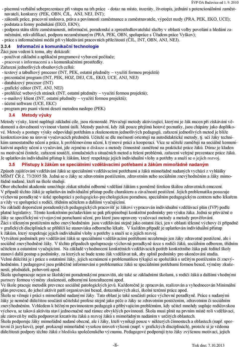 poradenské a zprostředkovatelské služby v oblasti volby povolání a hledání zaměstnání, rekvalifikací, podpora nezaměstnaným (PRA, PEK, OBN, spolupráce s Úřadem práce Vyškov); - práce s informačními