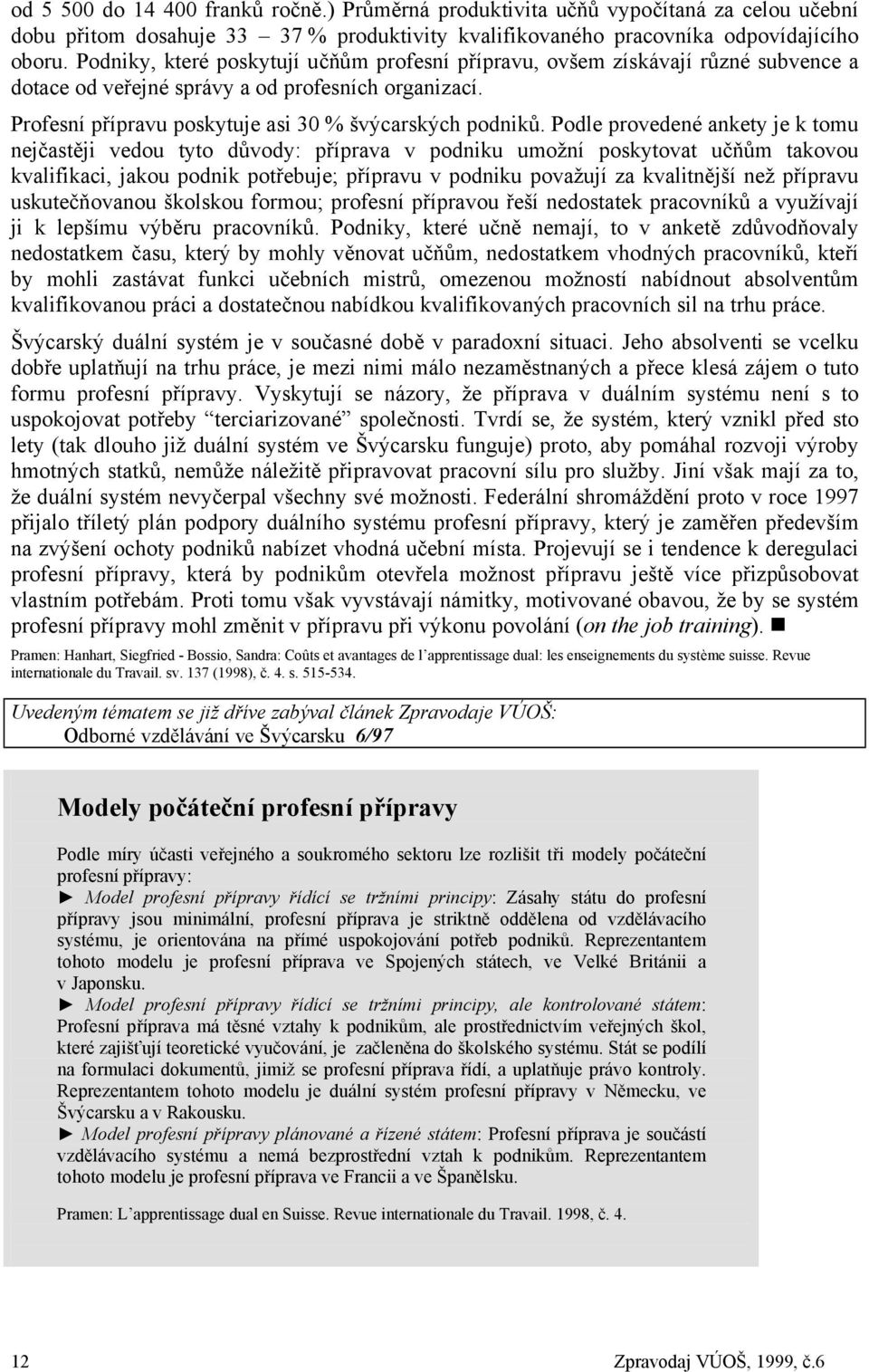 Podle provedené ankety je k tomu nejčastěji vedou tyto důvody: příprava v podniku umožní poskytovat učňům takovou kvalifikaci, jakou podnik potřebuje; přípravu v podniku považují za kvalitnější než