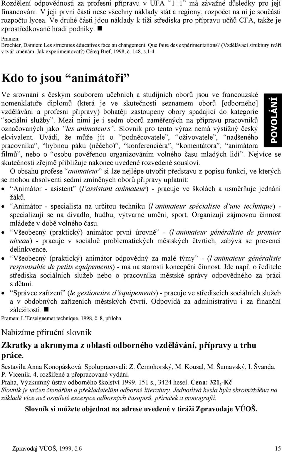 Que faire des expérimentations? (Vzdělávací struktury tváří v tvář změnám. Jak experimentovat?) Céreq Bref, 1998, č. 148, s.1-4.