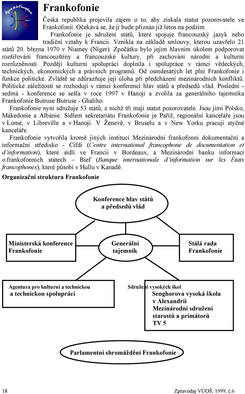 Zpočátku bylo jejím hlavním úkolem podporovat rozšiřování francouzštiny a francouzské kultury, při zachování národní a kulturní rozrůzněnosti.