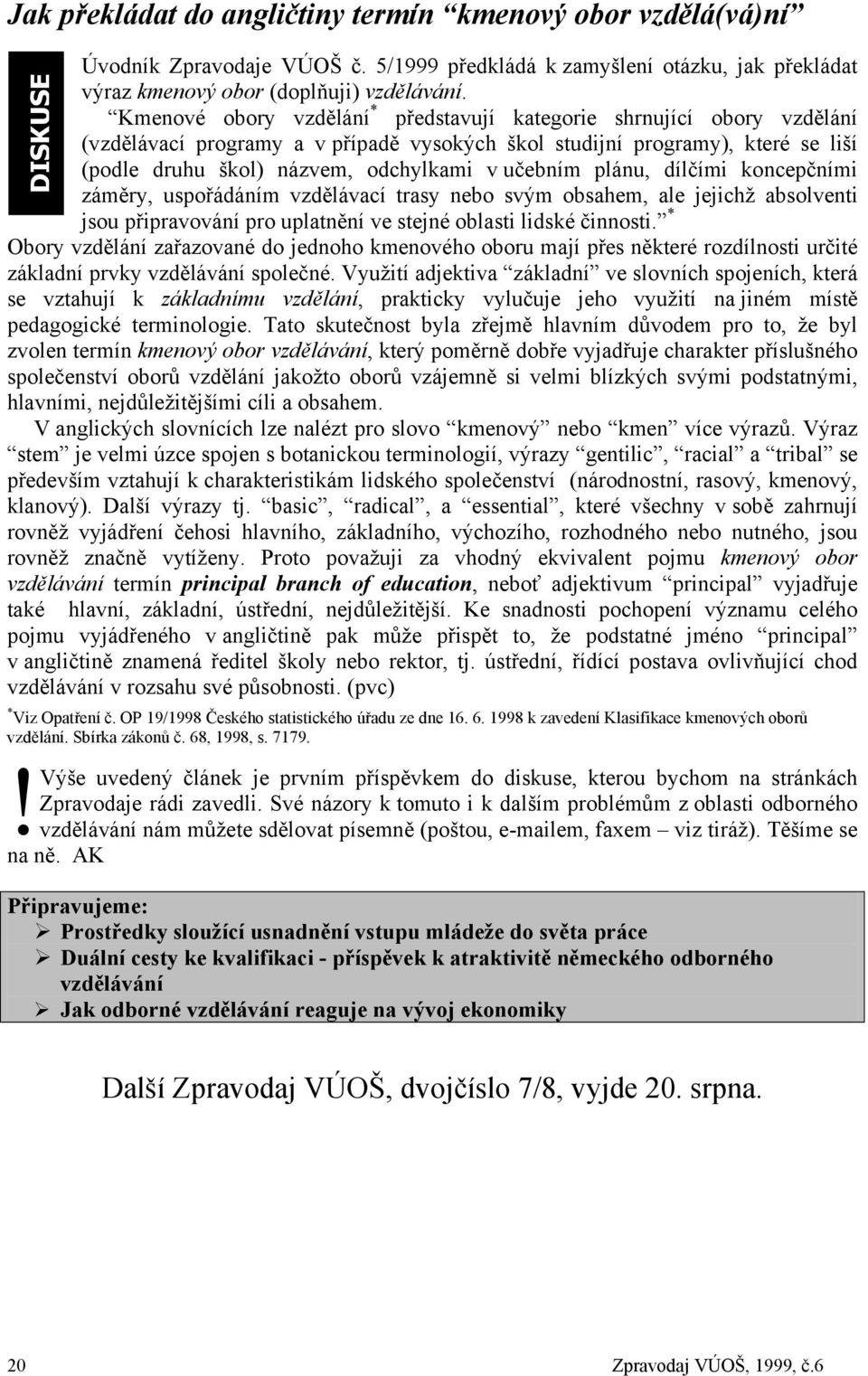 učebním plánu, dílčími koncepčními záměry, uspořádáním vzdělávací trasy nebo svým obsahem, ale jejichž absolventi jsou připravování pro uplatnění ve stejné oblasti lidské činnosti.