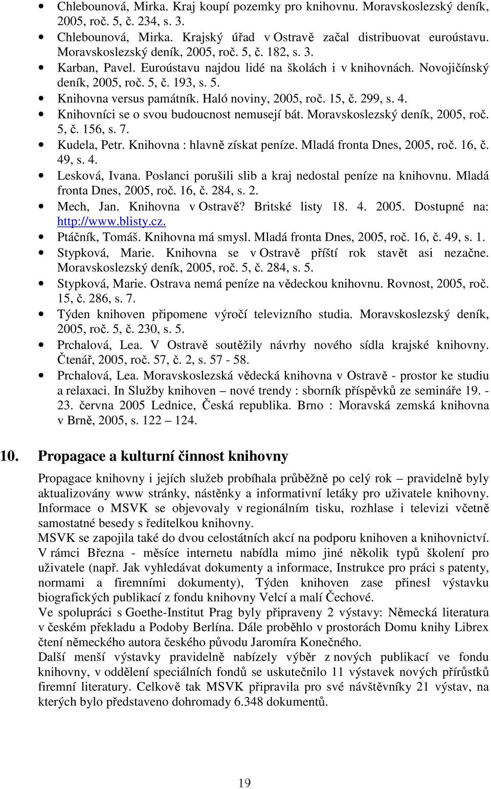 Haló noviny, 2005, roč. 15, č. 299, s. 4. Knihovníci se o svou budoucnost nemusejí bát. Moravskoslezský deník, 2005, roč. 5, č. 156, s. 7. Kudela, Petr. Knihovna : hlavně získat peníze.