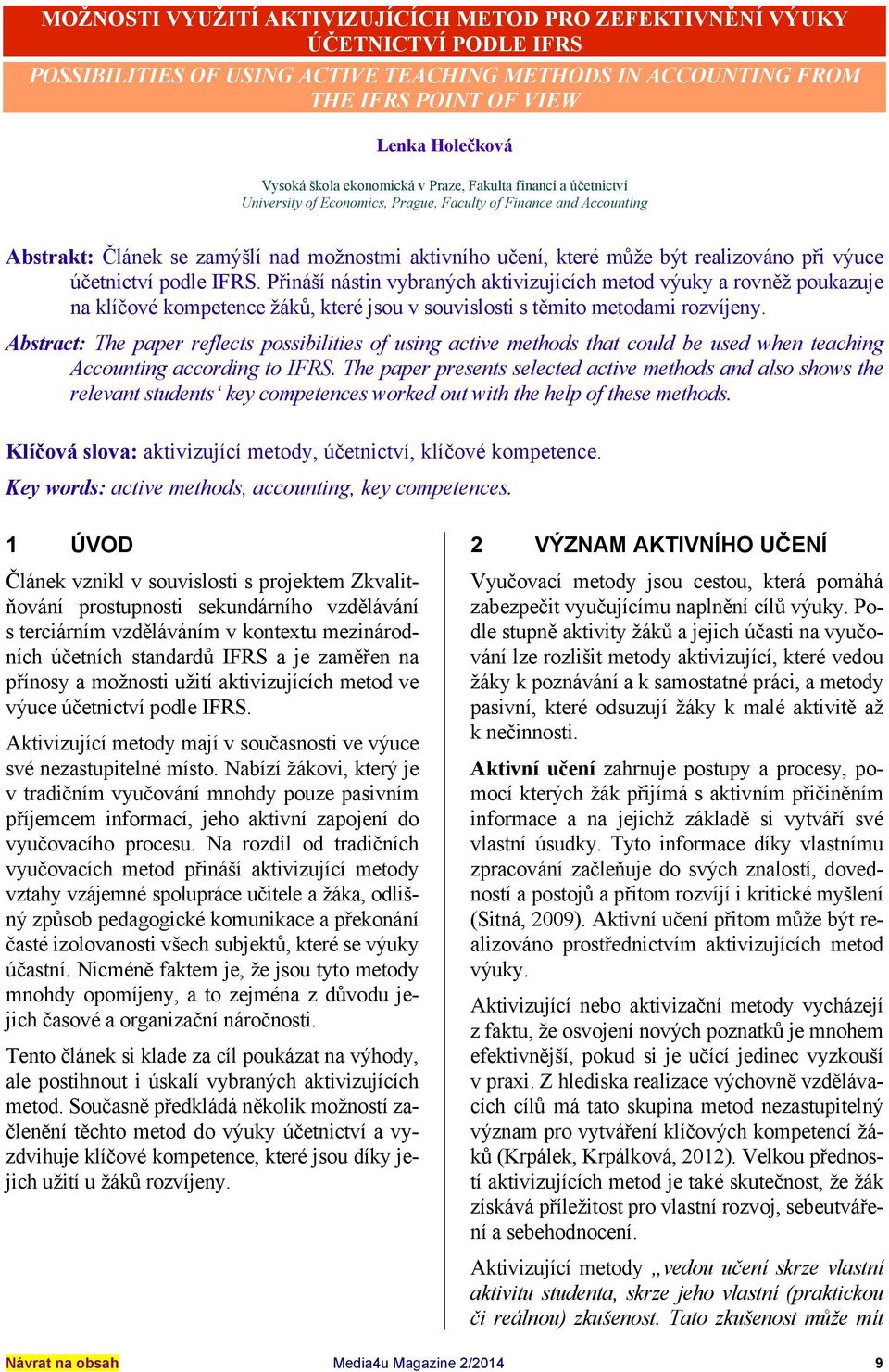 realizováno při výuce účetnictví podle IFRS. Přináší nástin vybraných aktivizujících metod výuky a rovněž poukazuje na klíčové kompetence žáků, které jsou v souvislosti s těmito metodami rozvíjeny.