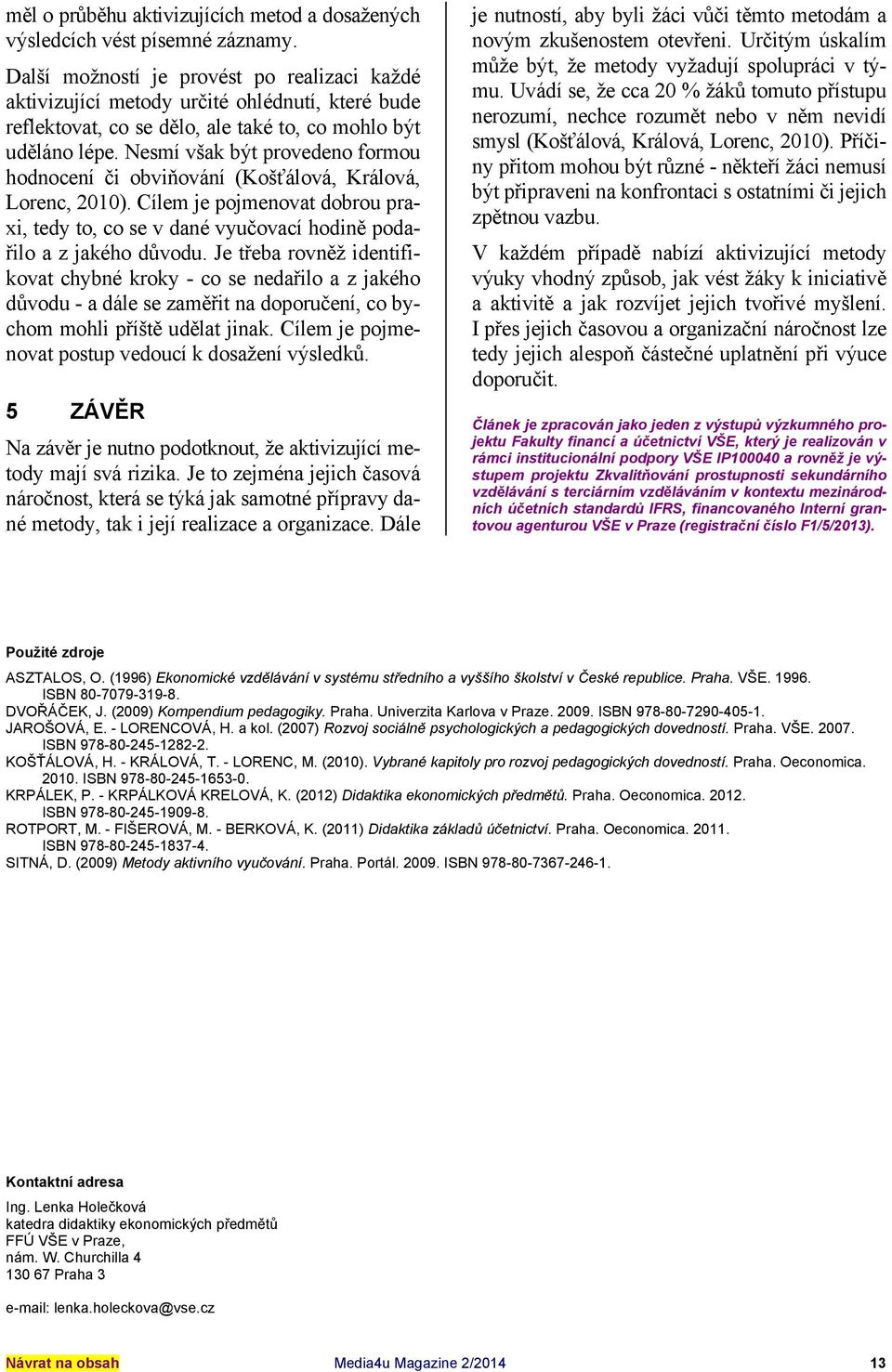 Nesmí však být provedeno formou hodnocení či obviňování (Košťálová, Králová, Lorenc, 2010). Cílem je pojmenovat dobrou praxi, tedy to, co se v dané vyučovací hodině podařilo a z jakého důvodu.