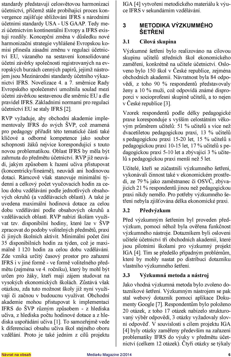 Koncepční změna v důsledku nové harmonizační strategie vyhlášené Evropskou komisí přinesla zásadní změnu v regulaci účetnictví EU, vázaného na sestavení konsolidované účetní závěrky společností