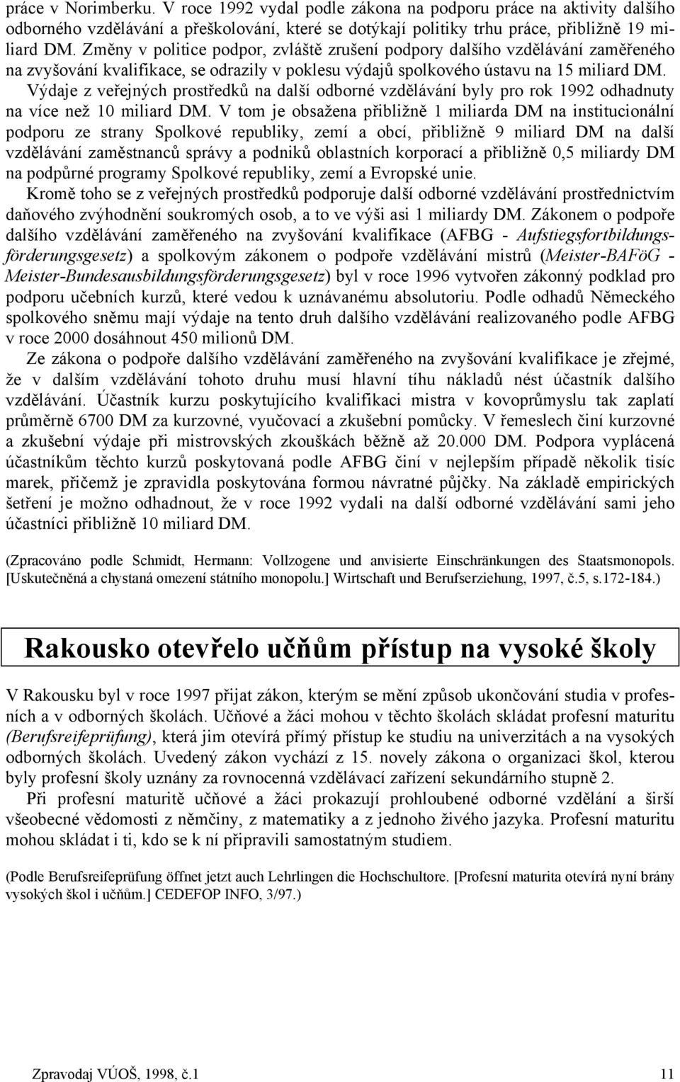 Výdaje z veřejných prostředků na další odborné vzdělávání byly pro rok 1992 odhadnuty na více než 10 miliard DM.