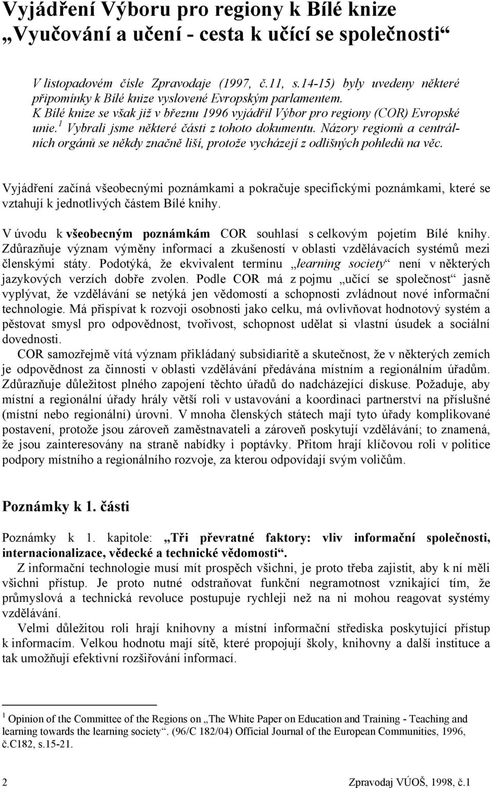 1 Vybrali jsme některé části z tohoto dokumentu. Názory regionů a centrálních orgánů se někdy značně liší, protože vycházejí z odlišných pohledů na věc.