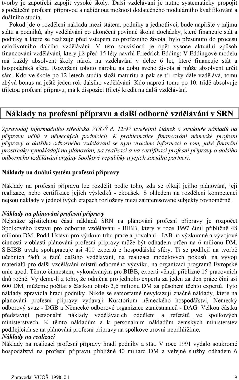 realizuje před vstupem do profesního života, bylo přesunuto do procesu celoživotního dalšího vzdělávání.