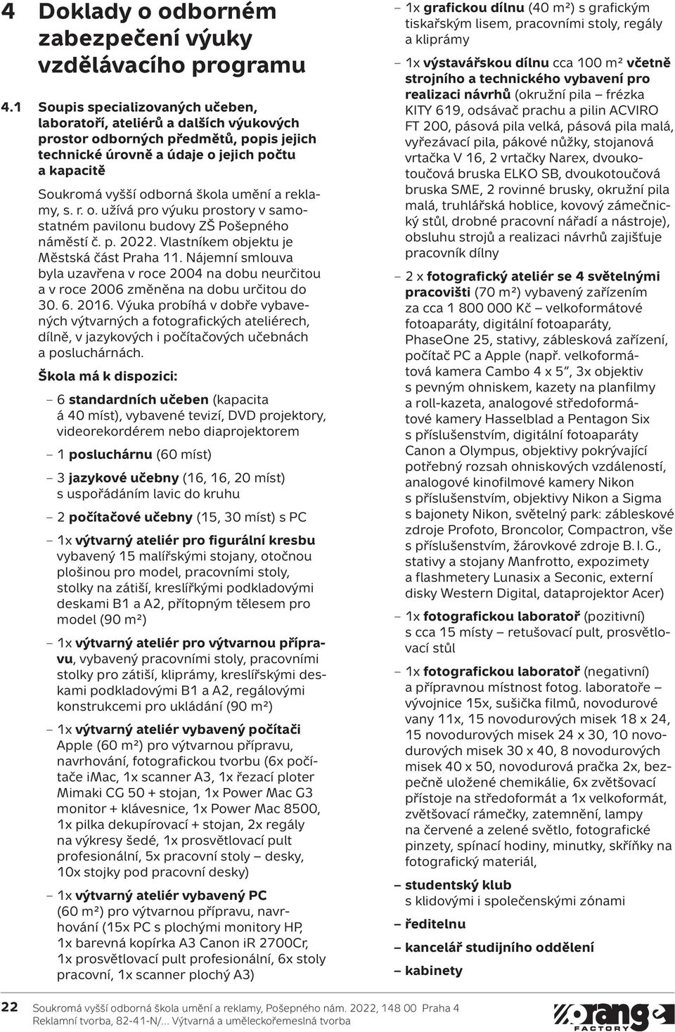 umění a reklamy, s. r. o. užívá pro výuku prostory v samostatném pavilonu budovy ZŠ Pošepného náměstí č. p. 2022. Vlastníkem objektu je Městská část Praha 11.