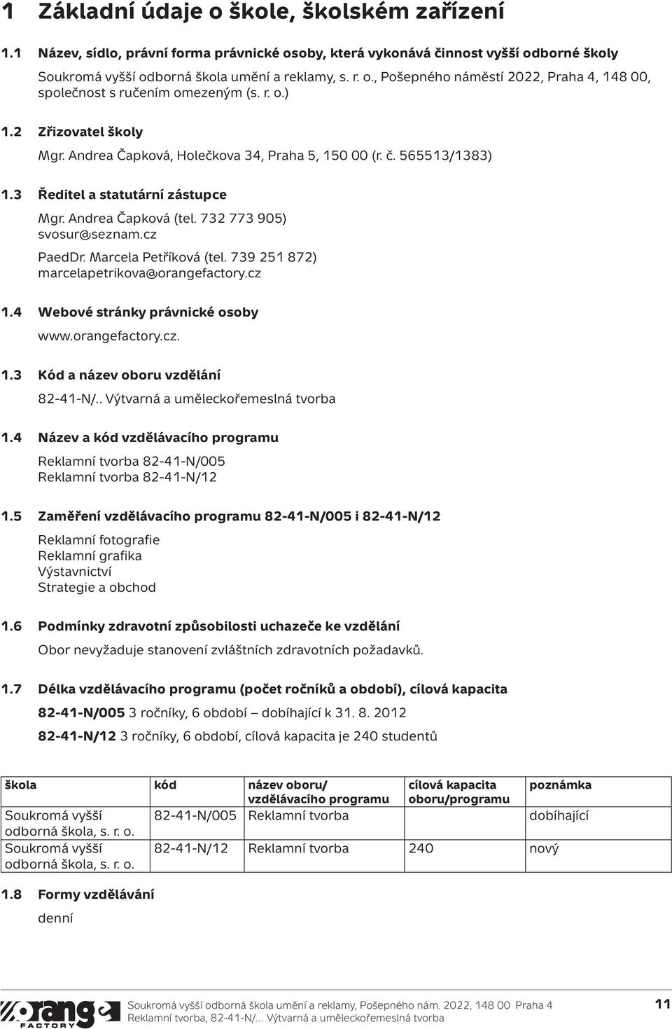 Marcela Petříková (tel. 739 251 872) marcelapetrikova@orangefactory.cz 1.4 Webové stránky právnické osoby www.orangefactory.cz. 1.3 Kód a název oboru vzdělání 82-41-N/.