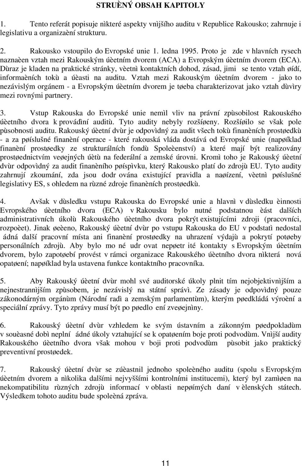 Dùraz je kladen na praktické stránky, vèetnì kontaktních dohod, zásad, jimi se tento vztah øídí, informaèních tokù a úèasti na auditu.