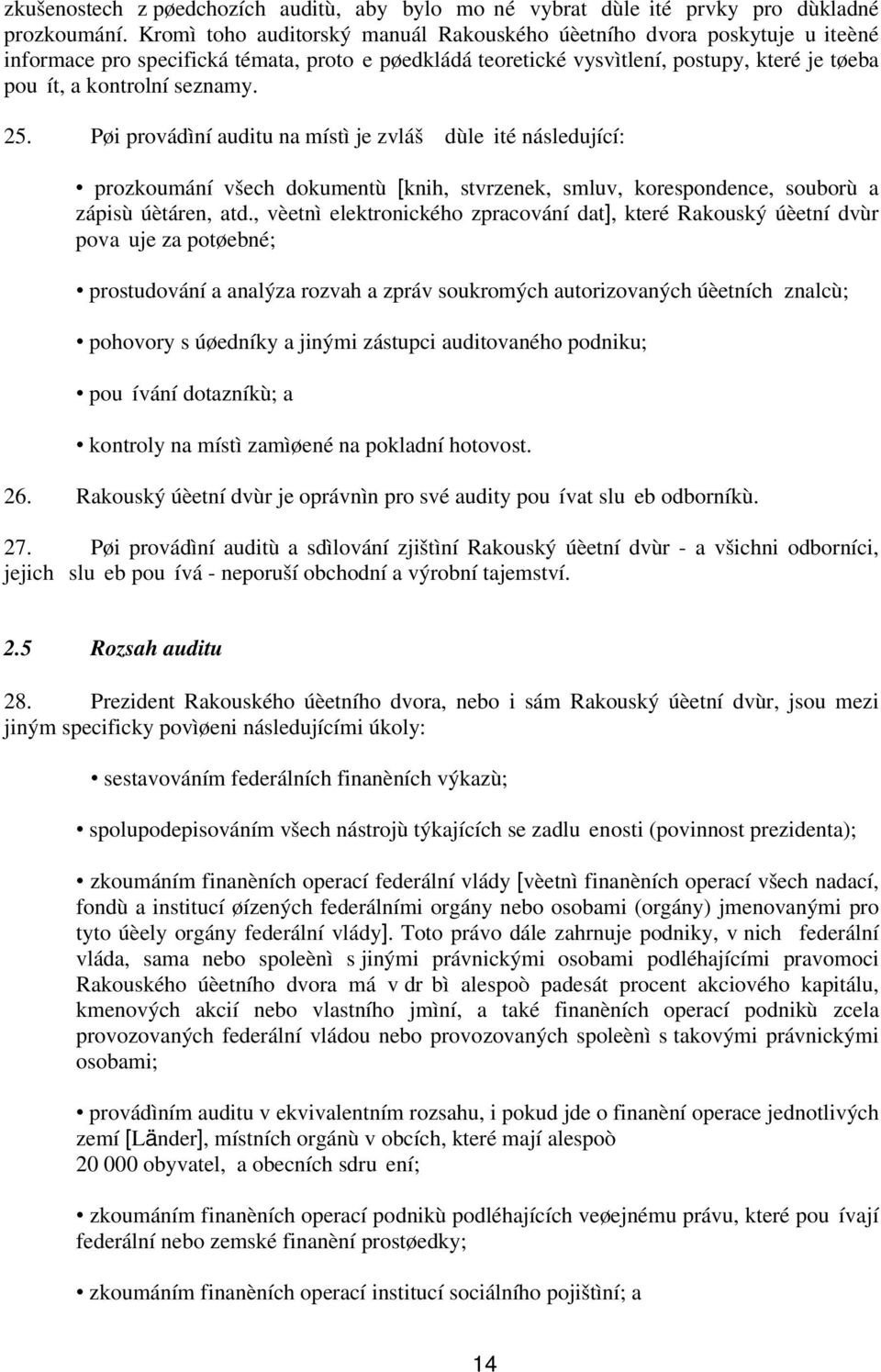 25. Pøi provádìní auditu na místì je zvláš dùle ité následující: prozkoumání všech dokumentù [knih, stvrzenek, smluv, korespondence, souborù a zápisù úètáren, atd.