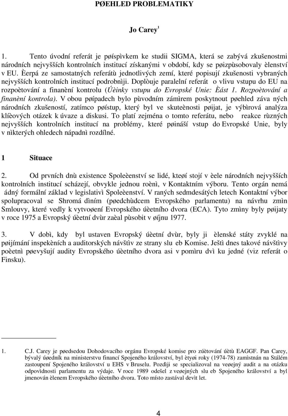 Èerpá ze samostatných referátù jednotlivých zemí, které popisují zkušenosti vybraných nejvyšších kontrolních institucí podrobnìji.