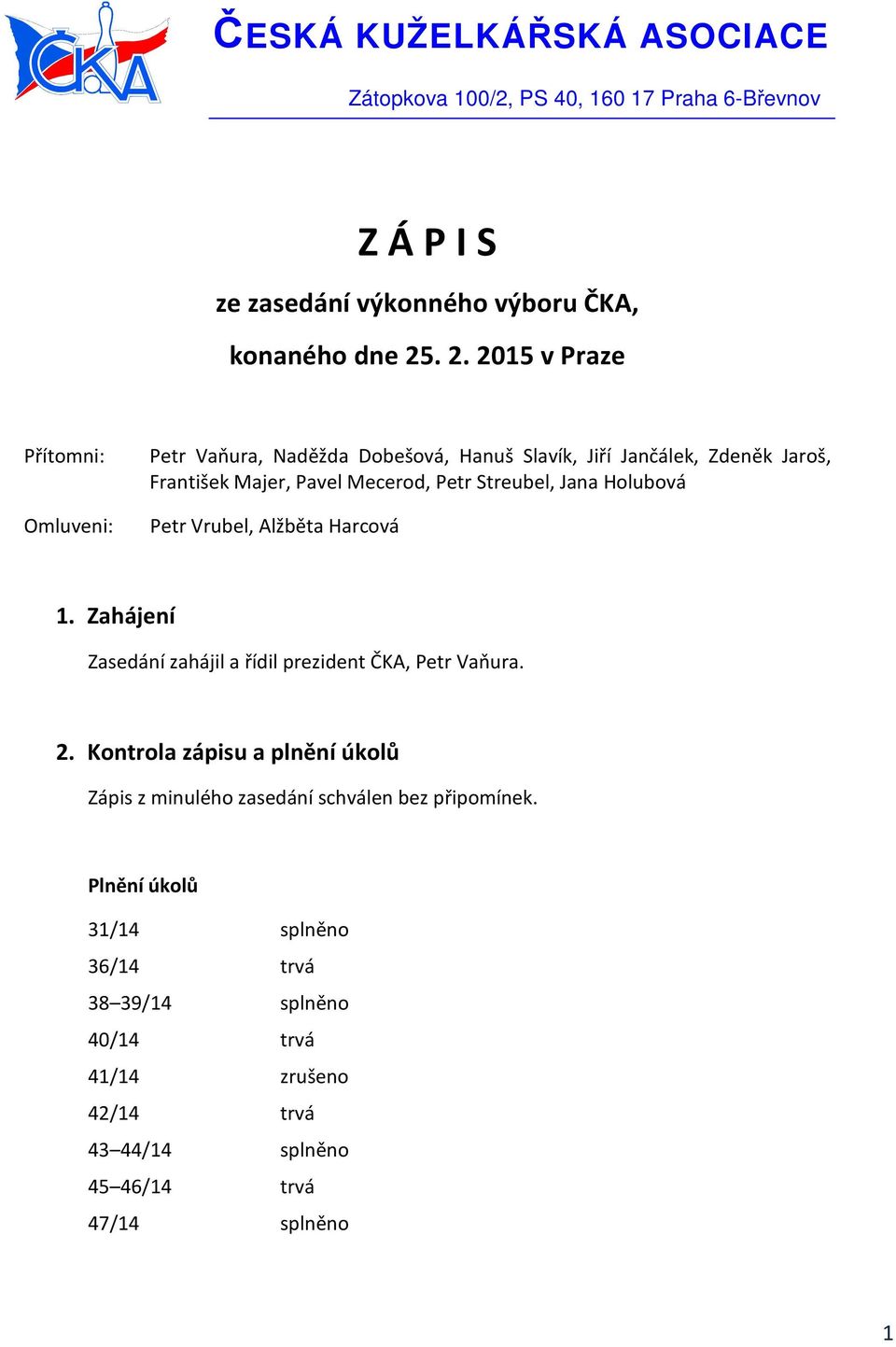 Streubel, Jana Holubová Petr Vrubel, Alžběta Harcová 1. Zahájení Zasedání zahájil a řídil prezident ČKA, Petr Vaňura. 2.