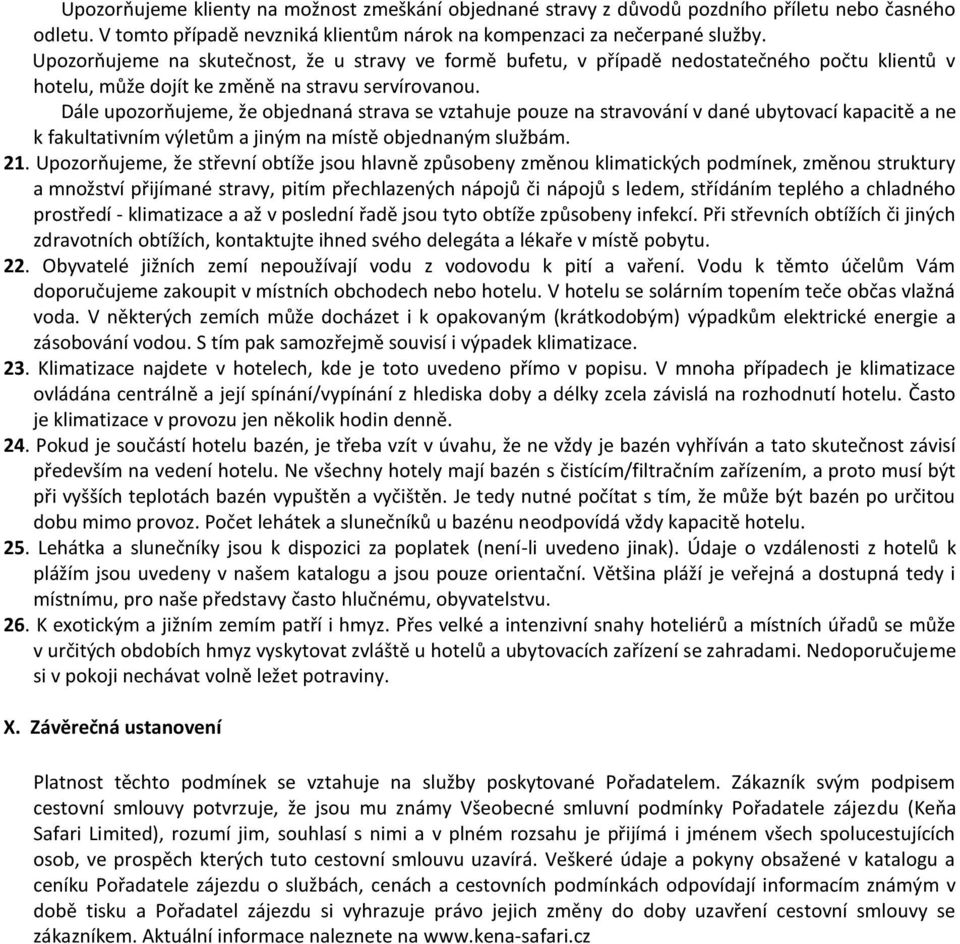 Dále upozorňujeme, že objednaná strava se vztahuje pouze na stravování v dané ubytovací kapacitě a ne k fakultativním výletům a jiným na místě objednaným službám. 21.