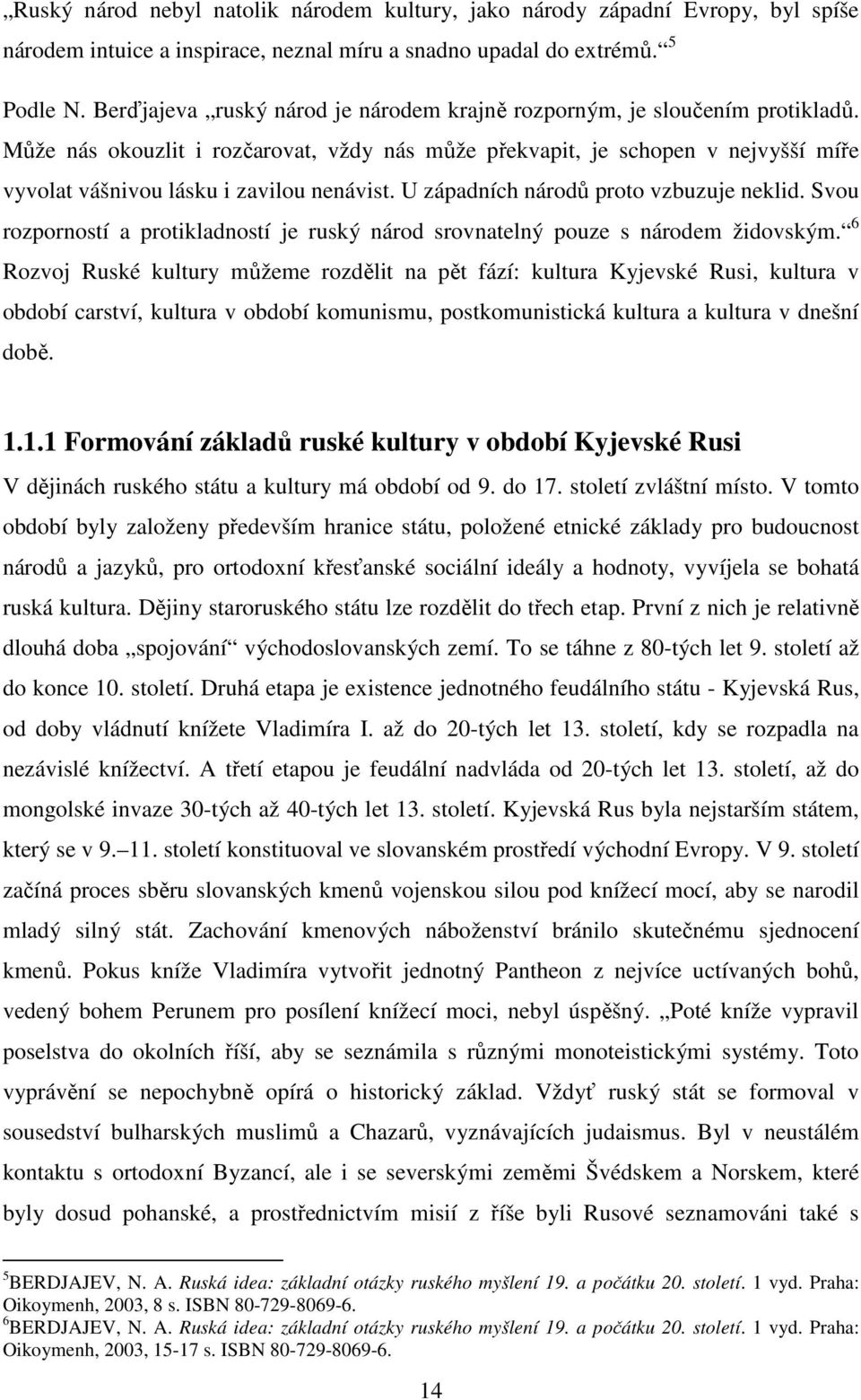 Může nás okouzlit i rozčarovat, vždy nás může překvapit, je schopen v nejvyšší míře vyvolat vášnivou lásku i zavilou nenávist. U západních národů proto vzbuzuje neklid.