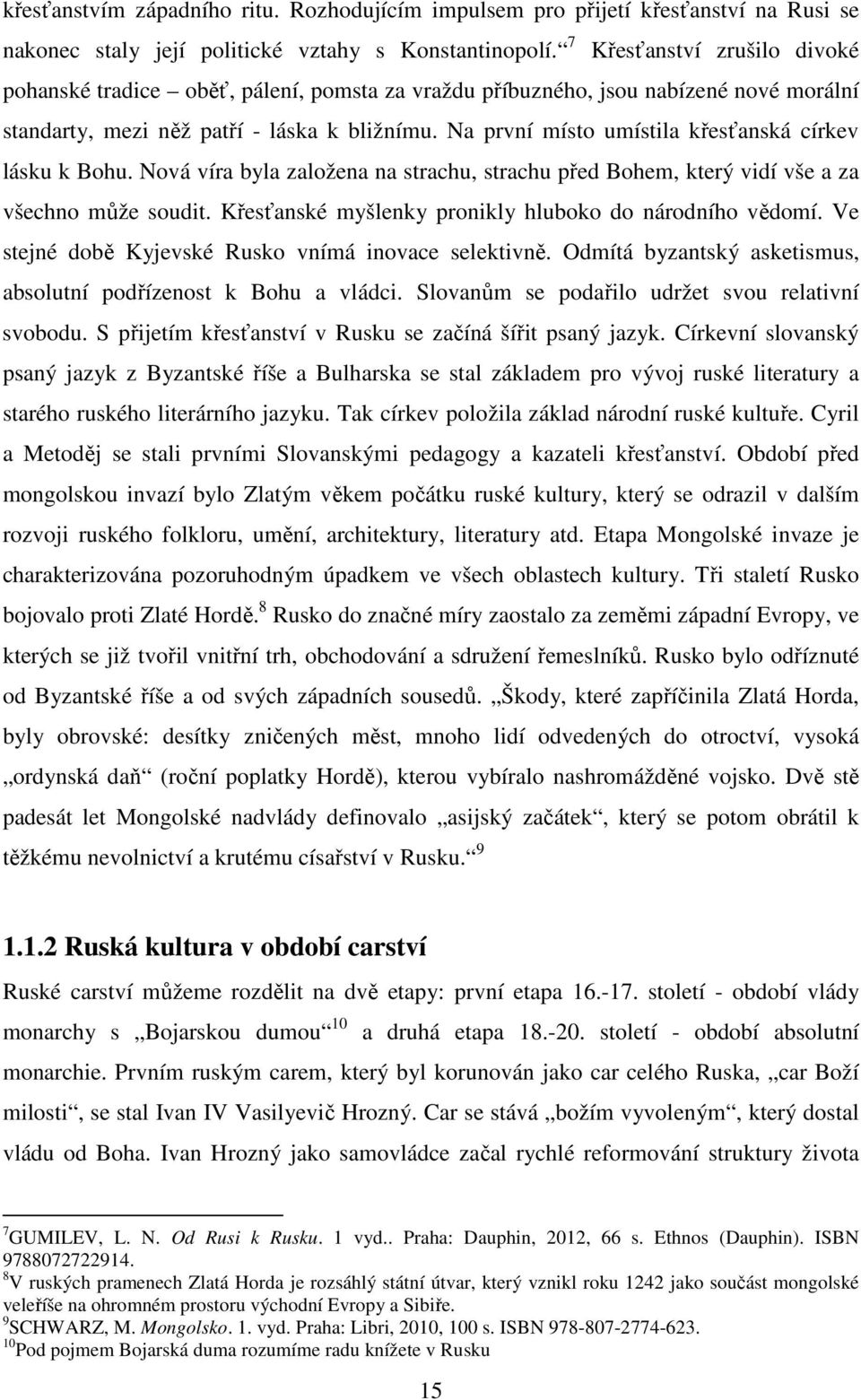 Na první místo umístila křesťanská církev lásku k Bohu. Nová víra byla založena na strachu, strachu před Bohem, který vidí vše a za všechno může soudit.