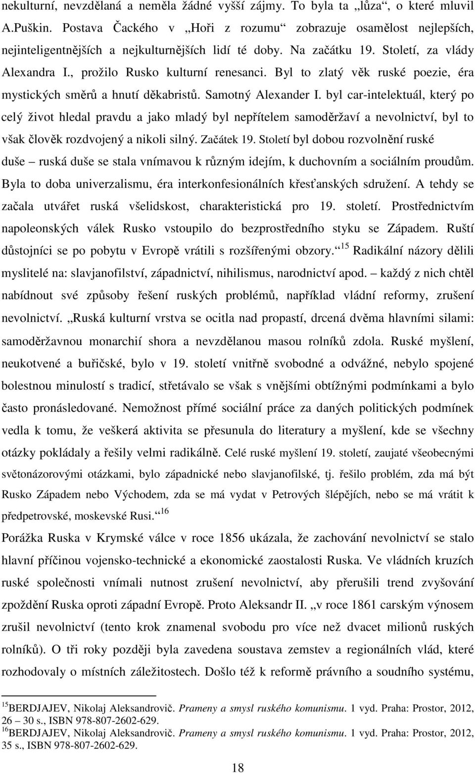 Byl to zlatý věk ruské poezie, éra mystických směrů a hnutí děkabristů. Samotný Alexander I.