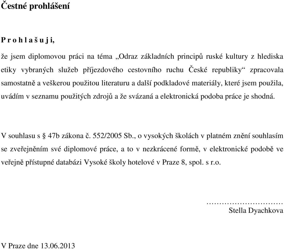 zdrojů a že svázaná a elektronická podoba práce je shodná. V souhlasu s 47b zákona č. 552/2005 Sb.