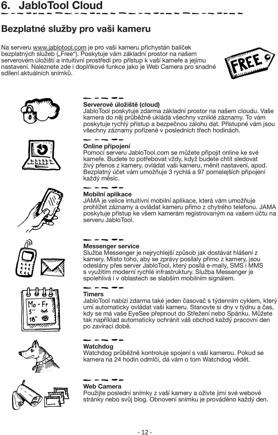 Naleznete zde i doplňkové funkce jako je Web Camera pro snadné sdílení aktuálních snímků. Serverové úložiště (cloud) JabloTool poskytuje zdarma základní prostor na našem cloudu.