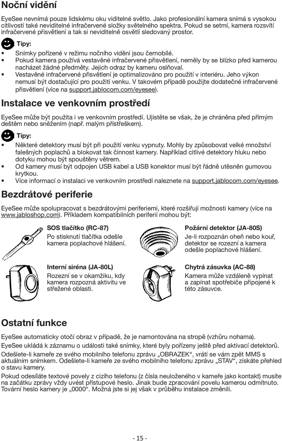 Pokud kamera používá vestavěné infračervené přisvětlení, neměly by se blízko před kamerou nacházet žádné předměty. Jejich odraz by kameru oslňoval.