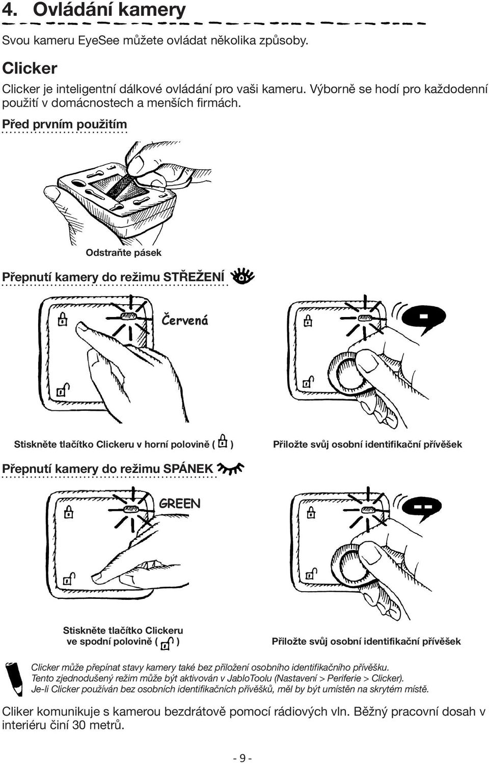 Před prvním použitím Odstraňte pásek Přepnutí kamery do režimu STŘEŽENÍ Červená Stiskněte tlačítko Clickeru v horní polovině ( ) Přiložte svůj osobní identifikační přívěšek Přepnutí kamery do režimu