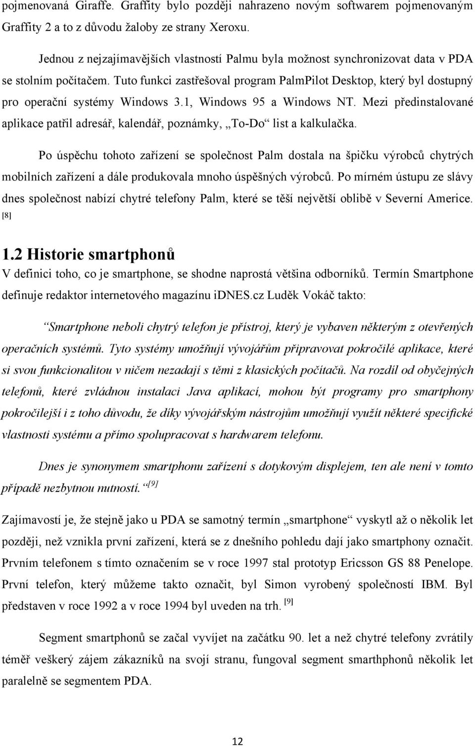 Tuto funkci zastřešoval program PalmPilot Desktop, který byl dostupný pro operační systémy Windows 3.1, Windows 95 a Windows NT.