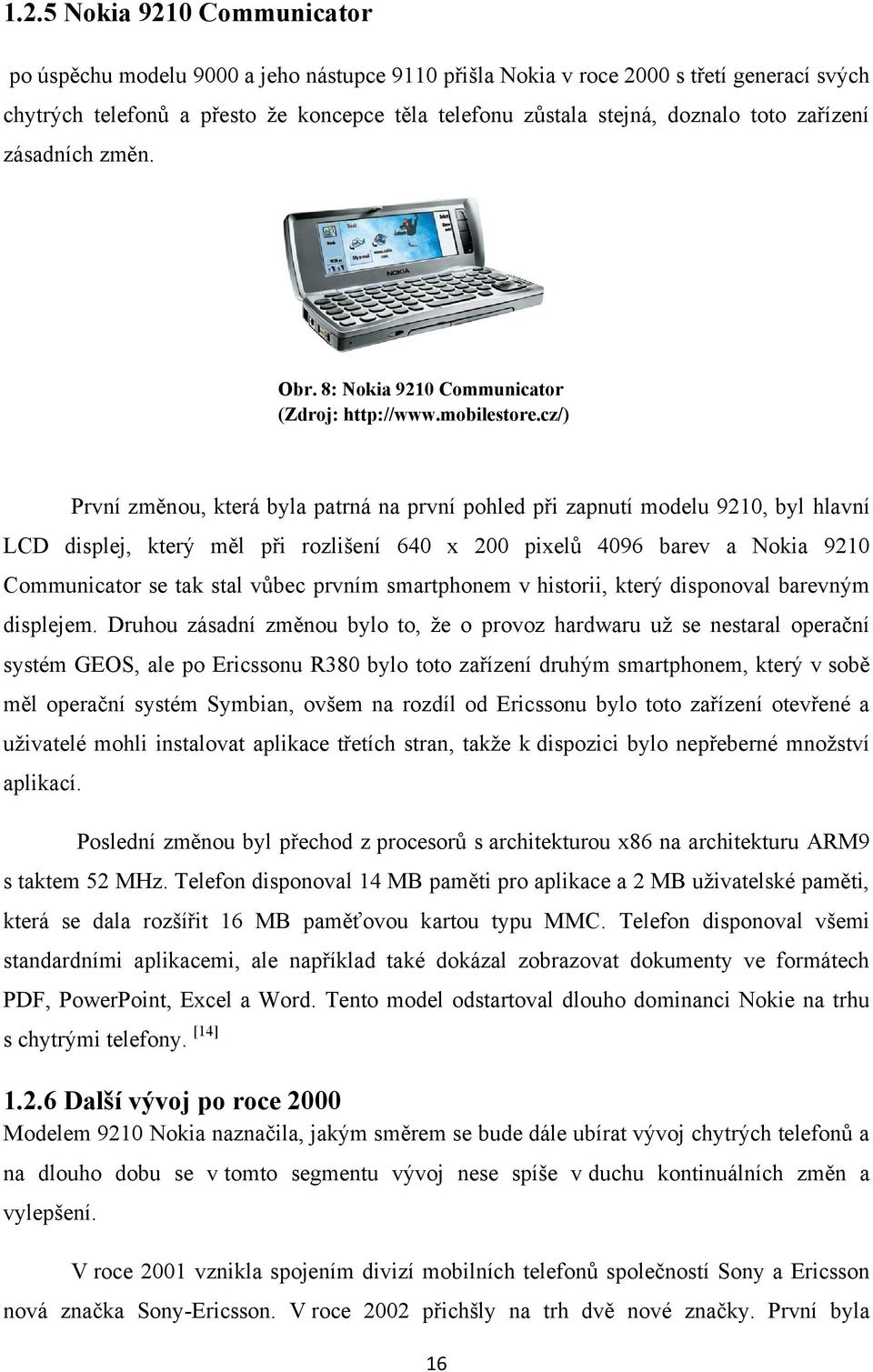 cz/) První změnou, která byla patrná na první pohled při zapnutí modelu 9210, byl hlavní LCD displej, který měl při rozlišení 640 x 200 pixelŧ 4096 barev a Nokia 9210 Communicator se tak stal vŧbec