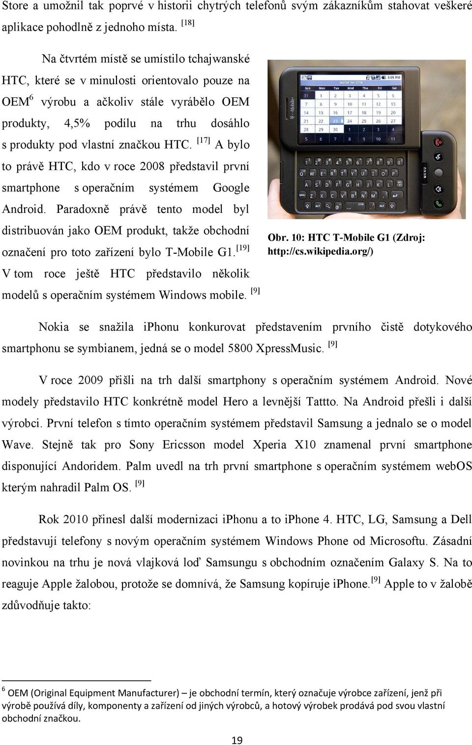 značkou HTC. [17] A bylo to právě HTC, kdo v roce 2008 představil první smartphone s operačním systémem Google Android.