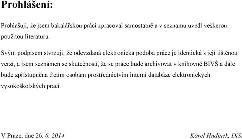 Svým podpisem stvrzuji, ţe odevzdaná elektronická podoba práce je identická s její tištěnou verzí, a jsem