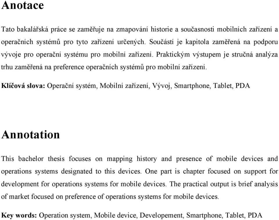 Klíčová slova: Operační systém, Mobilní zařízení, Vývoj, Smartphone, Tablet, PDA Annotation This bachelor thesis focuses on mapping history and presence of mobile devices and operations systems