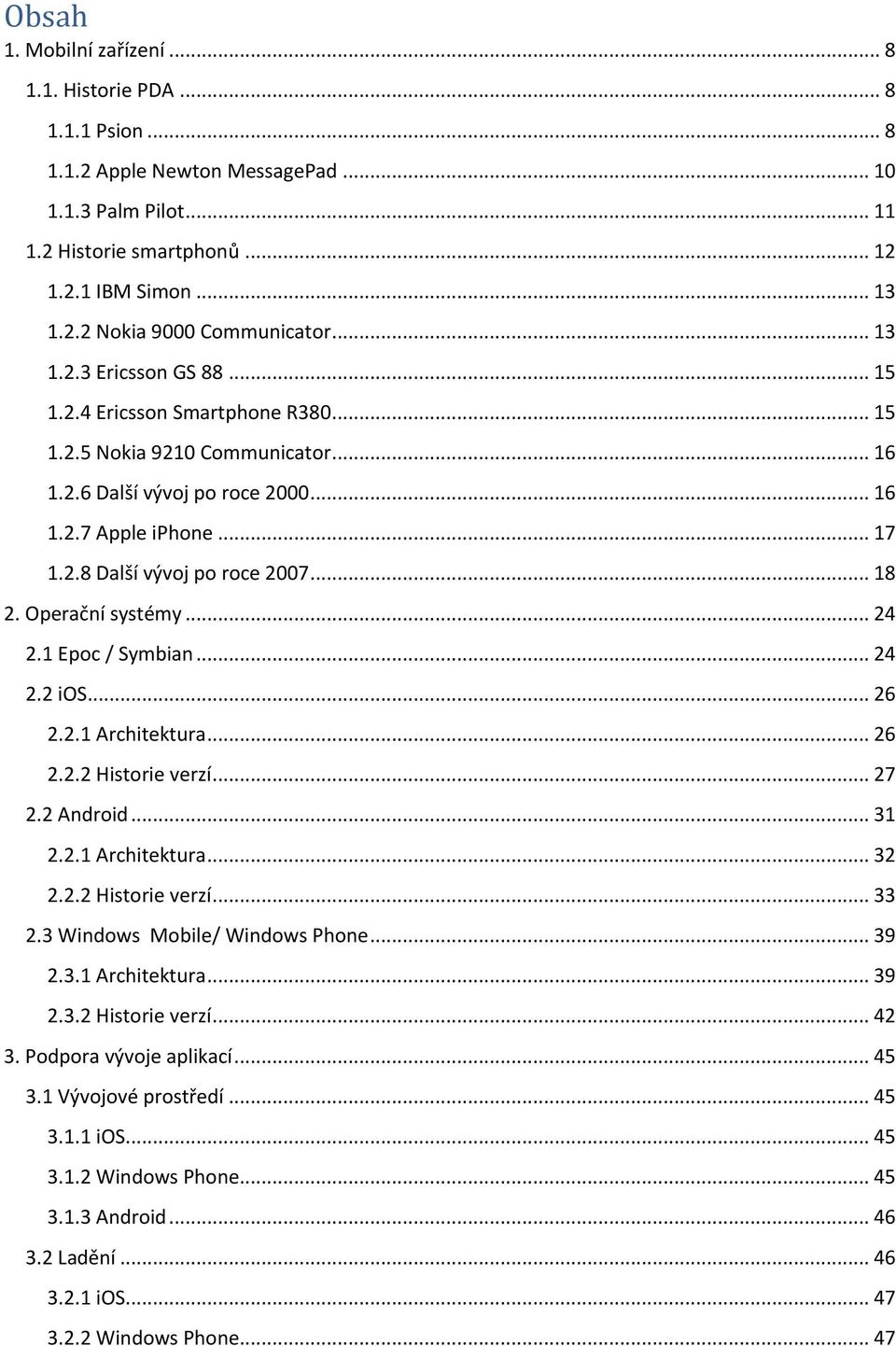 .. 18 2. Operační systémy... 24 2.1 Epoc / Symbian... 24 2.2 ios... 26 2.2.1 Architektura... 26 2.2.2 Historie verzí... 27 2.2 Android... 31 2.2.1 Architektura... 32 2.2.2 Historie verzí... 33 2.