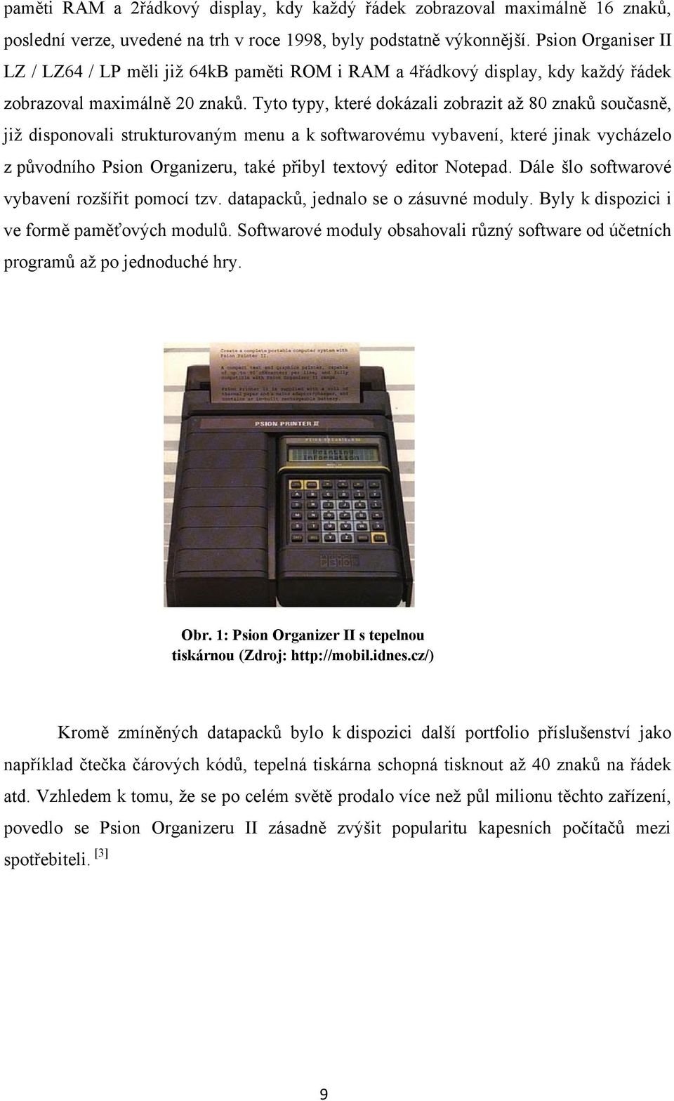 Tyto typy, které dokázali zobrazit aţ 80 znakŧ současně, jiţ disponovali strukturovaným menu a k softwarovému vybavení, které jinak vycházelo z pŧvodního Psion Organizeru, také přibyl textový editor