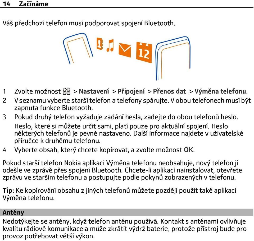 Heslo některých telefonů je pevně nastaveno. Další informace najdete v uživatelské p íručce k druhému telefonu. 4 Vyberte obsah, který chcete kopírovat, a zvolte možnost OK.