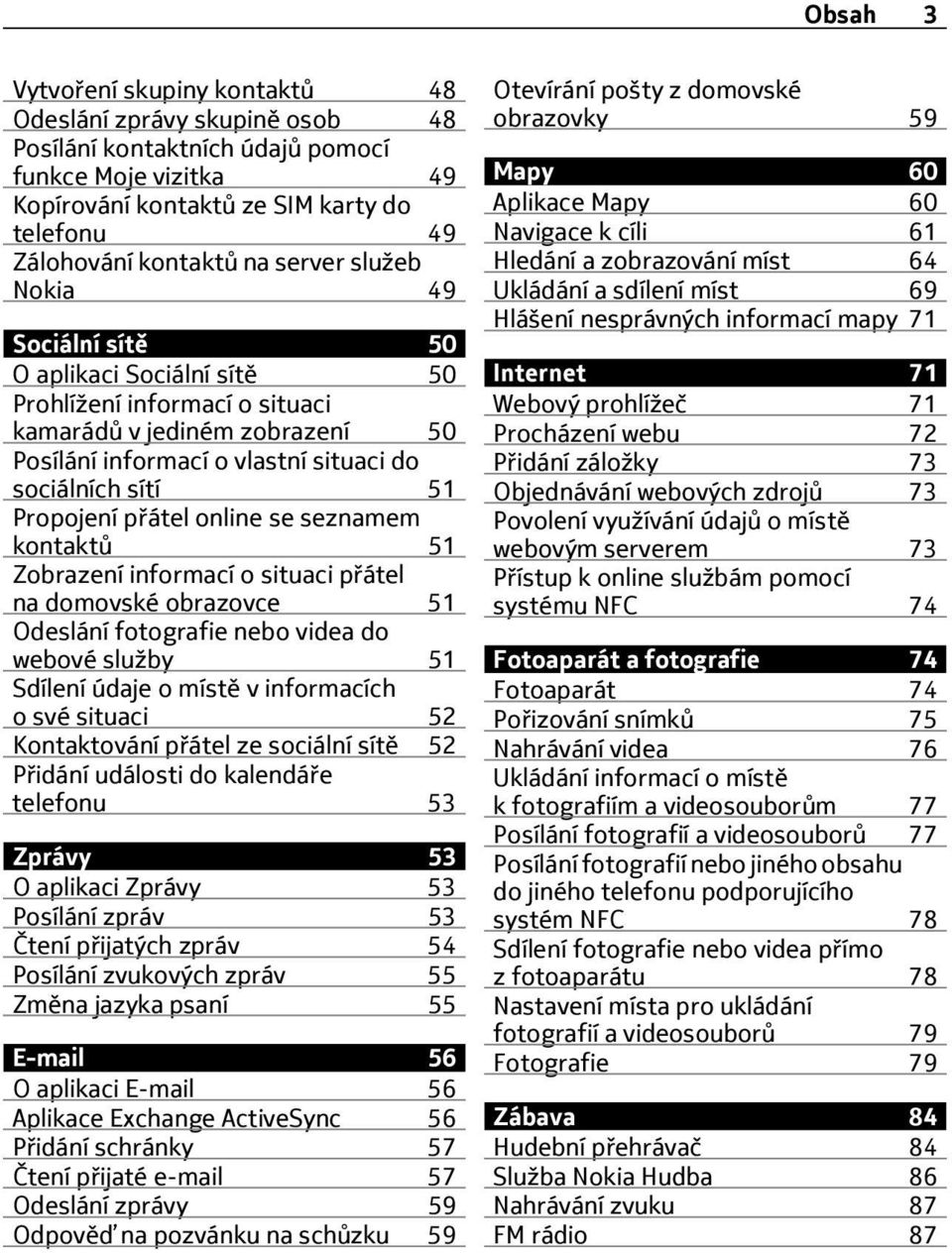 p átel online se seznamem kontaktů 51 Zobrazení informací o situaci p átel na domovské obrazovce 51 Odeslání fotografie nebo videa do webové služby 51 Sdílení údaje o místě v informacích o své