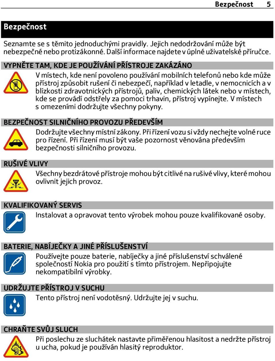 blízkosti zdravotnických p ístrojů, paliv, chemických látek nebo v místech, kde se provádí odst ely za pomoci trhavin, p ístroj vypínejte. V místech s omezeními dodržujte všechny pokyny.