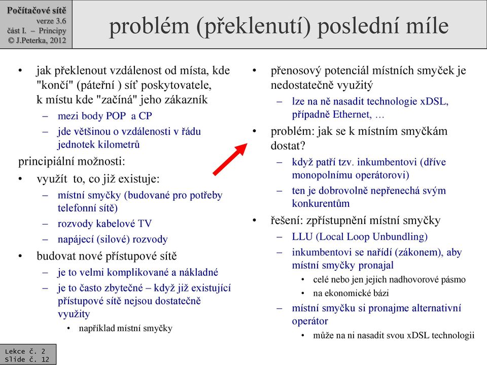 sítě je to velmi komplikované a nákladné je to často zbytečné když již existující přístupové sítě nejsou dostatečně využity například místní smyčky přenosový potenciál místních smyček je nedostatečně