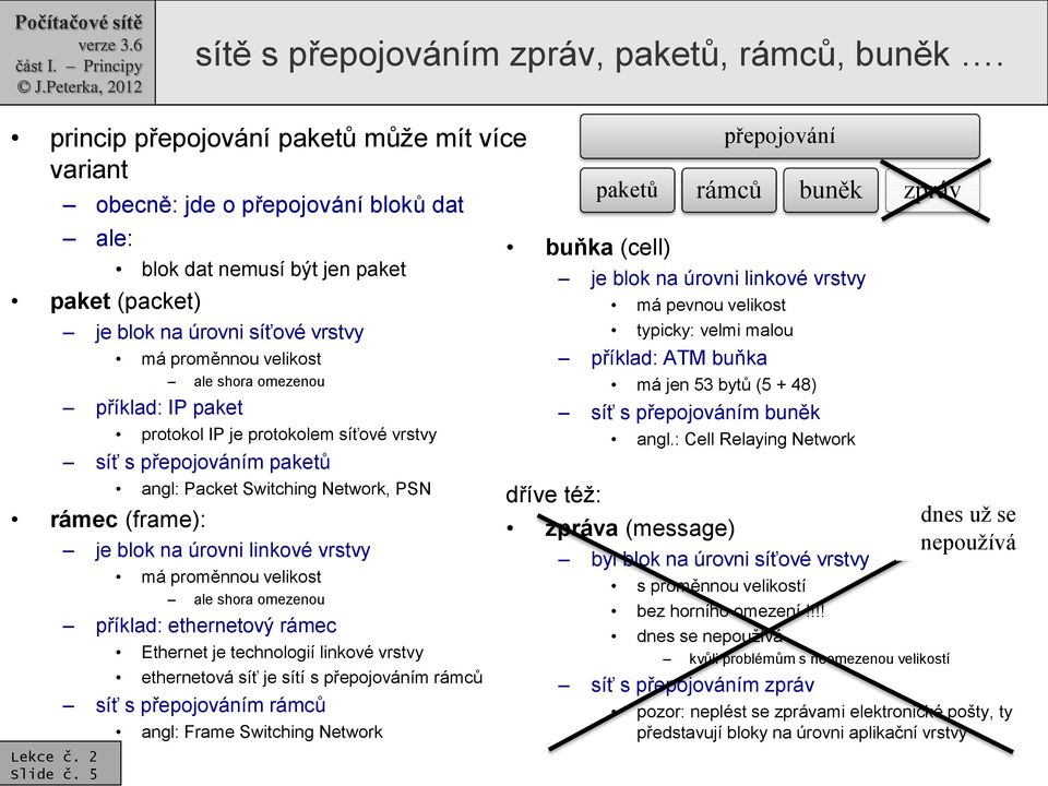 omezenou příklad: IP paket protokol IP je protokolem síťové vrstvy síť s přepojováním paketů angl: Packet Switching Network, PSN rámec (frame): je blok na úrovni linkové vrstvy Slide č.