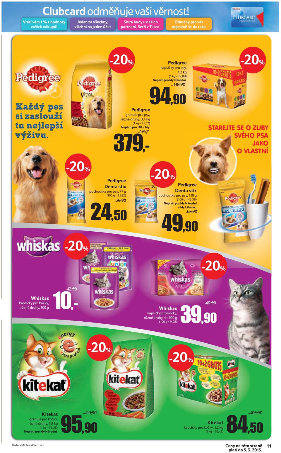 118,90 94,90 Pedigree Denta stix pochoutka pro psy, 77 g (100 g = 31,82) 30,90 24,50 Pedigree Denta stix pochoutka pro psy, 110 g (100 g = 45,36) Neplatí pro My Národní a My Liberec.