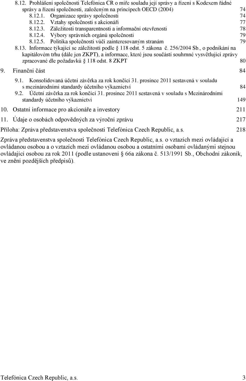 Politika společnosti vůči zainteresovaným stranám 79 8.13. Informace týkající se záležitostí podle 118 odst. 5 zákona č. 256/2004 Sb.