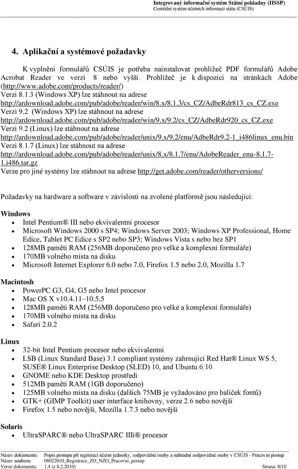 exe Verzi 9.2 (Windows XP) lze stáhnout na adrese http://ardownload.adobe.com/pub/adobe/reader/win/9.x/9.2/cs_cz/adberdr920_cs_cz.exe Verzi 9.2 (Linux) lze stáhnout na adrese http://ardownload.adobe.com/pub/adobe/reader/unix/9.