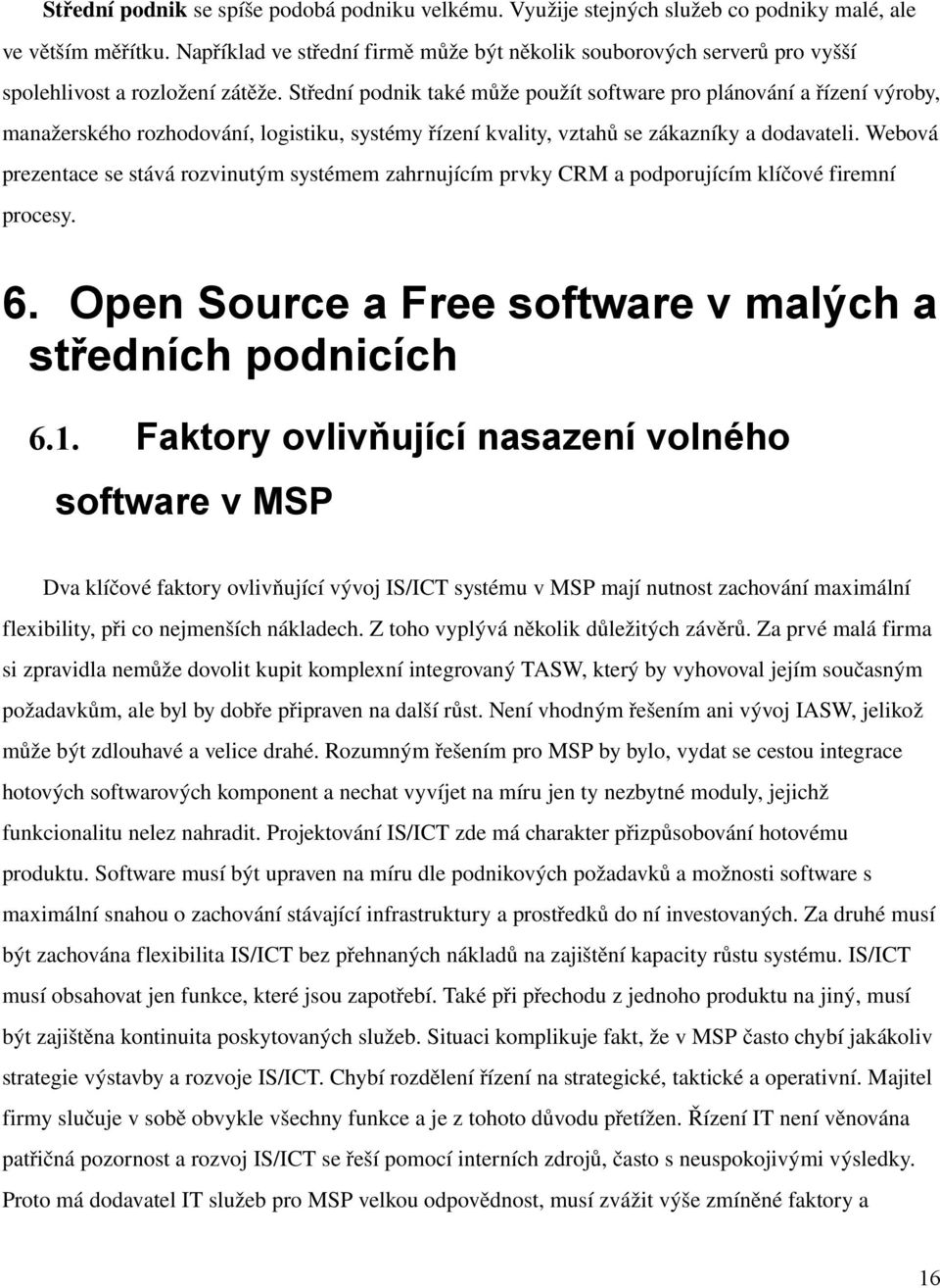 Střední podnik také může použít software pro plánování a řízení výroby, manažerského rozhodování, logistiku, systémy řízení kvality, vztahů se zákazníky a dodavateli.