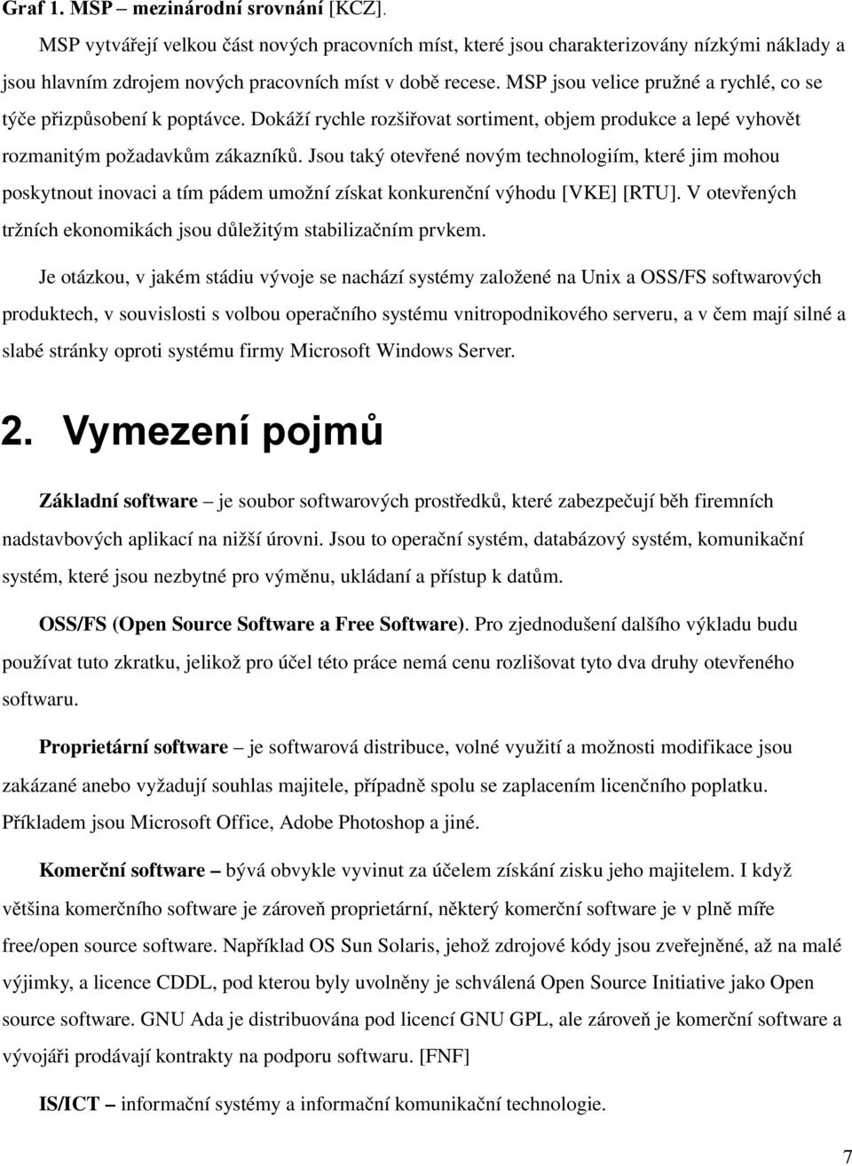 Jsou taký otevřené novým technologiím, které jim mohou poskytnout inovaci a tím pádem umožní získat konkurenční výhodu [VKE] [RTU].