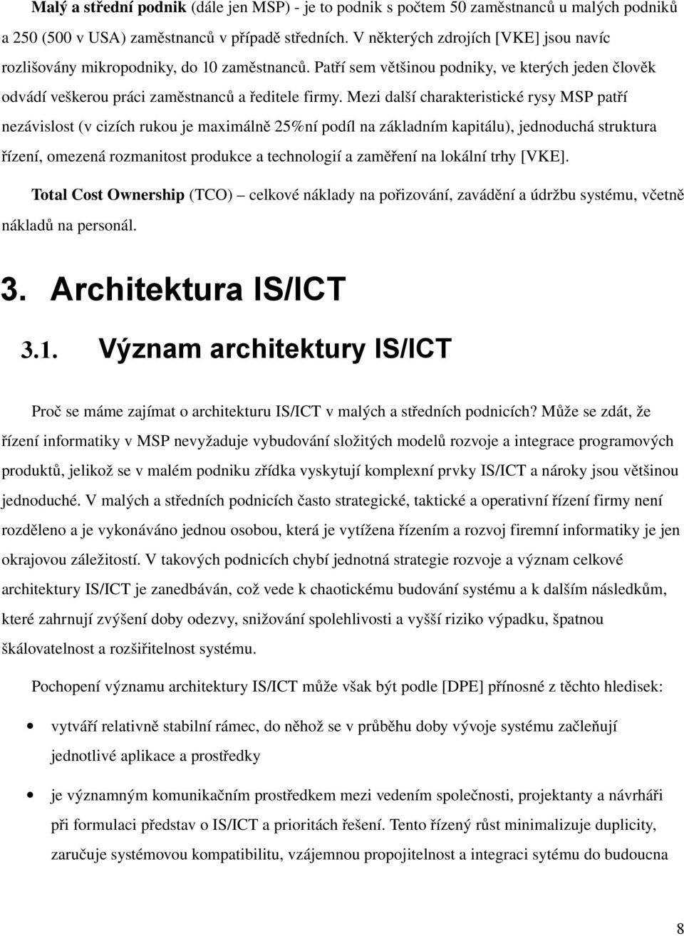 Mezi další charakteristické rysy MSP patří nezávislost (v cizích rukou je maximálně 25%ní podíl na základním kapitálu), jednoduchá struktura řízení, omezená rozmanitost produkce a technologií a