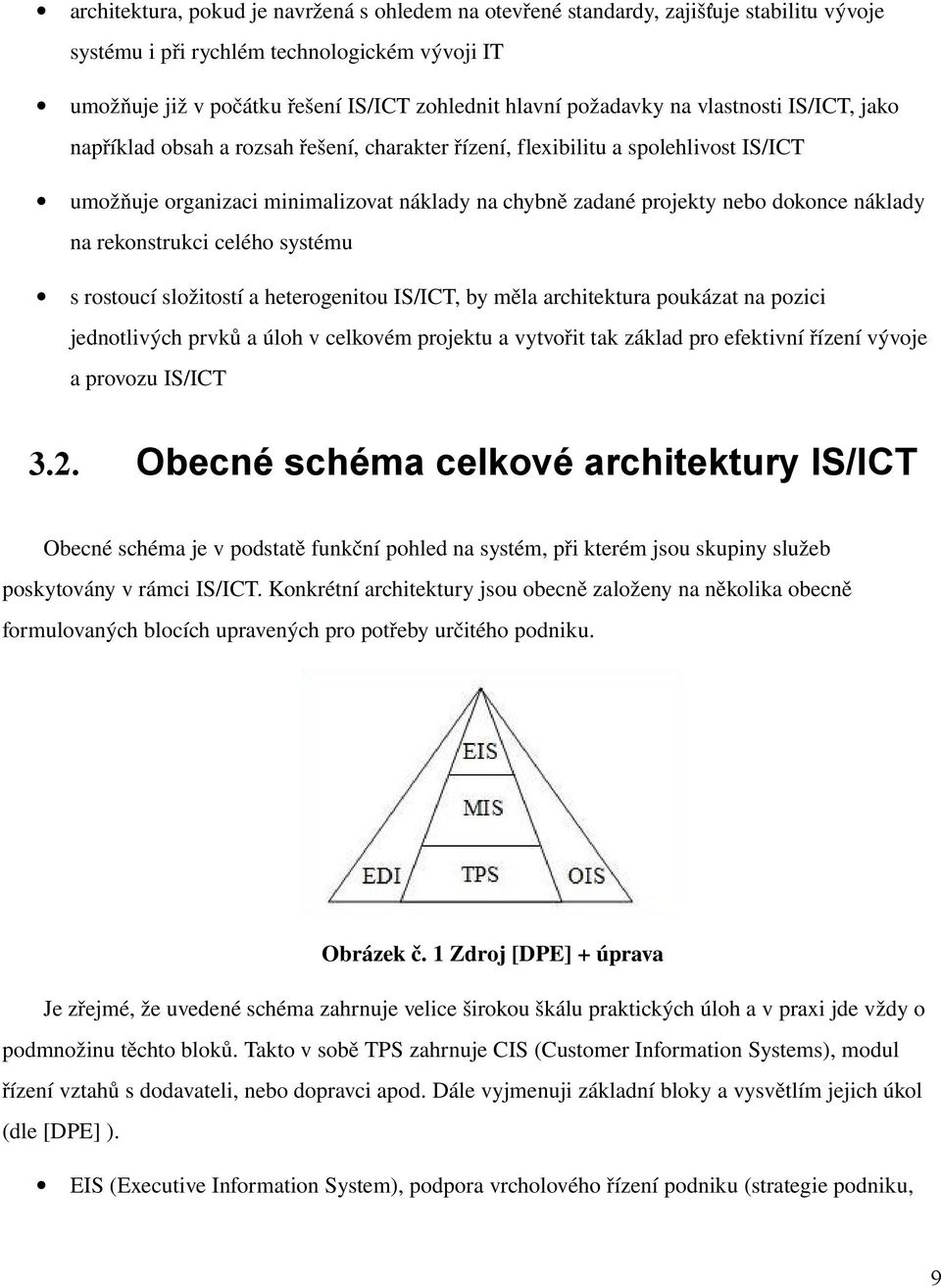 dokonce náklady na rekonstrukci celého systému s rostoucí složitostí a heterogenitou IS/ICT, by měla architektura poukázat na pozici jednotlivých prvků a úloh v celkovém projektu a vytvořit tak