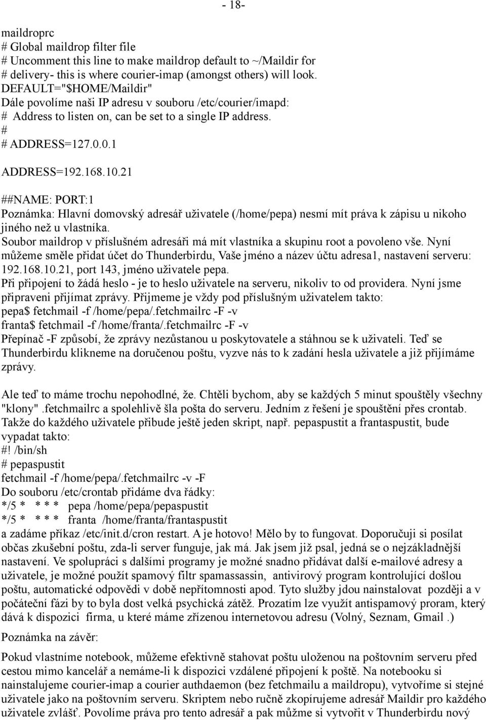 21 ##NAME: PORT:1 Poznámka: Hlavní domovský adresář uživatele (/home/pepa) nesmí mít práva k zápisu u nikoho jiného než u vlastníka.