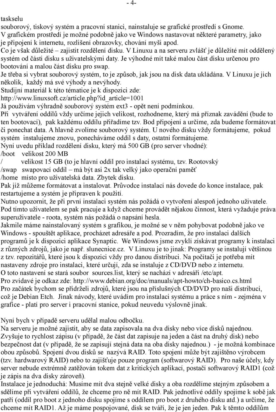 Co je však důležité zajistit rozdělení disku. V Linuxu a na serveru zvlášť je důležité mít oddělený systém od části disku s uživatelskými daty.